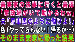 【スカッとする話】義実家の法事で姑「家政婦がいて助かるわw」夫「こき使ってあげて！馬車馬のように働けよ」私（やってらんない…帰るか…）→こっそり実家に帰りそのまま逃げた結果w【修羅場】