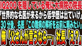 【感動する話】IQ200を隠している俺に大病院の院長「世界的な名医が来るから低学歴は出ていけ」30分後、名医「この難病の解析をお前に頼みたい」俺「父さんが言うなら…」社長「え？」