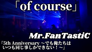 Mr.FanTastiC / of course 『5th Anniversary 〜でも俺たちはいつも同じ事しかできない！〜』 Live at 1000CLUB 2023.10.1