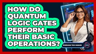 How Do Quantum Logic Gates Perform Their Basic Operations? - Emerging Tech Insider
