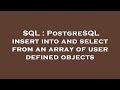 SQL : PostgreSQL insert into and select from an array of user defined objects