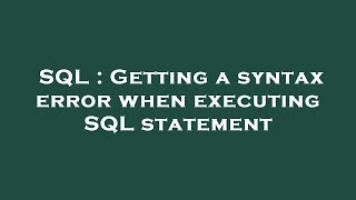 SQL : Getting a syntax error when executing SQL statement