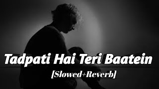 Tadpati hai teri baatein[Slowed+Reverb]|Arijit Singh,Sakina Khan||Lofi||