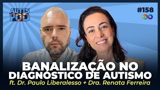 BANALIZAÇÃO NO DIAGNÓSTICO DE AUTISMO - ft. Dr. Paulo + Dra. Renata | AutisPod #158