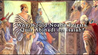 Why Would Noah’s Priests Quiz Abinadi on Isaiah? (Knowhy #89)