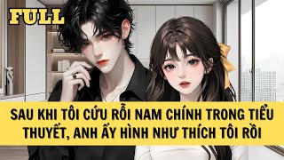 [FULL REVIEW] SAU KHI TÔI CỨU RỖI NAM CHÍNH TRONG TIỂU THUYẾT, ANH ẤY HÌNH NHƯ THÍCH TÔI RỒI