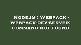 NodeJS : Webpack - webpack-dev-server: command not found