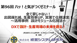 96回ハットゼミ2024年6月28日　全て夢じゃない！出図遅れ減、生産効率UP、営業で仕様決定！活用事例　設計モジュール化技法