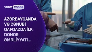 Azərbaycanda və Cənubi Qafqazda ilk donor əməliyyatı...