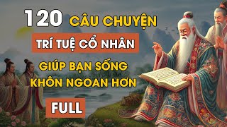 120 câu chuyện thâm thúy | Cổ nhân dạy về triết lý cuộc sống | Giúp bạn sống khôn ngoan - FULL