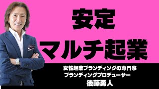 【女性起業】収入が安定するマルチ起業のススメ！「女性起業ブランディングTV」◆女性を稼げるダイヤモンドに変える！「女性起業ブランディングの魔術師」ブランディングプロデューサー 後藤勇人