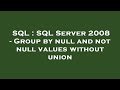 SQL : SQL Server 2008 - Group by null and not null values without union