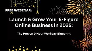 Launch Your 6-Figure Online Business in 2 Hours a Day – Webinar Replay!