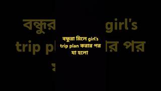 বন্ধুরা মিলে girl 's trip plan করার পর যা হলো 😇#comedy #funny#bengalicomedy