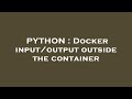 PYTHON : Docker input/output outside the container