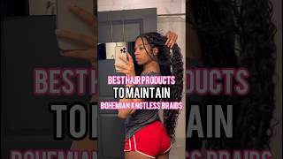 BEST HAIR PRODUCTS TO MAINTAIN BOHEMIAN KNOTLESS BRAIDS‼️