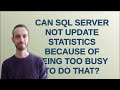 Can SQL server not update statistics because of being too busy to do that?