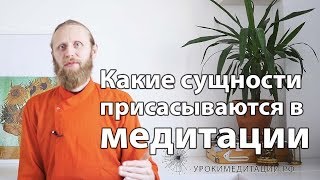 Какие сущности присасываются в медитации?