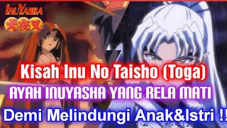 Kisah Inu No Taisho (Toga) Ayah Inuyasha Yang rela Mati Demi melindungi Anak Istri.. !!