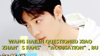 WANG HAILIN QUESTIONED XIAO ZHAN’S FANS’ “ACCUSATION”, BUT HE STILL DIDN’T UNDERSTAND WHY HE WA...