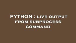 PYTHON : live output from subprocess command