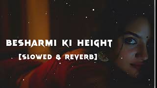 Besharmi Ki Height | Slowed And Reverb | Main Tera Hero | Benny Dayal,Shalmali Kholgade | Lofi Music