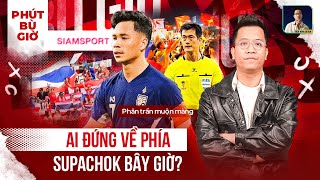 PHÚT BÙ GIỜ | LỜI PHÂN TRẦN CỦA SUPACHOK CÓ ĐÁNG ĐƯỢC THÔNG CẢM ?!!!