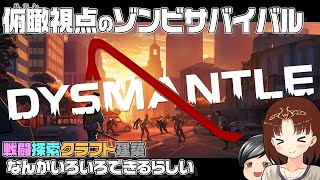 【DYSMANTLE】俯瞰(ふかん)視点ゾンビサバイバル！クラフト建築戦闘といろいろこなし、助手クンややほのぼのと生き延びます(CeVIO,ゆっくり音声）