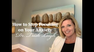 How to Stop Focusing on Your Anxiety.