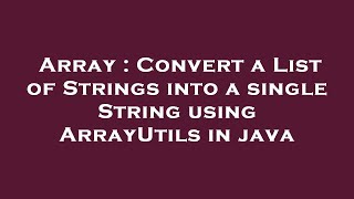 Array : Convert a List of Strings into a single String using ArrayUtils in java