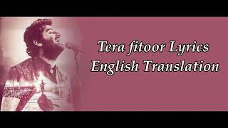 Tera Fitoor (LYRICS) With Translation | Arijit Singh