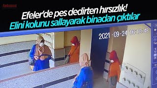 EFELER'DE PES DEDİRTEN HIRSIZLIK! ELLERİNİ KOLLARINI SALLAYARAK BİNADAN ÇIKTILAR