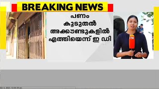 കരുവന്നൂർ സഹകരണ ബാങ്ക് തട്ടിപ്പ്; പണം കൂടുതൽ അക്കൗണ്ടുകളിലേക്ക് എത്തിയതായി ഇഡി കണ്ടെത്തിlll