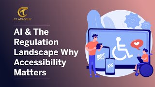 AI & The Regulation Landscape — Why Accessibility Matters | CT Academy