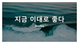 지금 이대로 좋다 - Duytlin