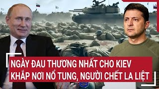 Thời sự quốc tế 13/2: Ngày đau thương nhất cho Kiev, khắp nơi nổ tung