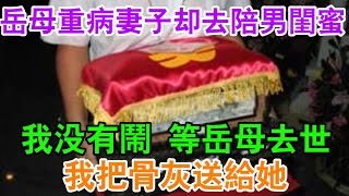 岳母重病妻子卻去陪男閨蜜，我沒有鬧，等岳母去世後把骨灰送給她| 江湖李白 | X調查 | wayne調查 | 情感 | 情感故事 | 家庭倫理 | 婚姻 | 大案紀實 | 刑事案件 | 案件解說