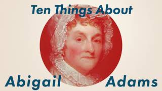 #1477 Ten Things About Abigail Adams