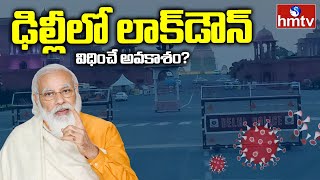 ఢిల్లీలో లాక్ డౌన్? | Corona Cases Latest Updates | Lockdown in Delhi | PM Modi | hmtv