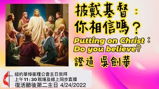 04/24/2022  披戴基督：你相信嗎? (吳劍華弟兄 ) Putting on Christ: Do you believe?  紐約華埠衛理公會-主日崇拜