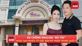 Vợ chồng Mailisa ước tính “bỏ túi” bao nhiêu từ bán mỹ phẩm Trung Quốc? | TTGĐ