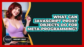 What Can JavaScript Proxy Objects Do For Meta-programming? - JavaScript Toolkit
