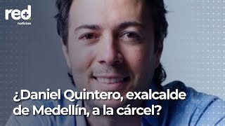 Daniel Quintero renunció a la Alcaldía de Medellín con una orden de arresto | Red+
