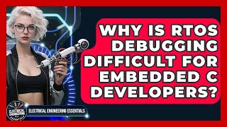 Why Is RTOS Debugging Difficult For Embedded C Developers? - Electrical Engineering Essentials