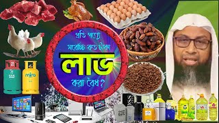 প্রতি পণ্যে সর্বোচ্চ শতকরা কত টাকা লাভ করা ইসলামী শারীয়াহ্ অনুযায়ী বৈধ ? -শাইখ ড. মানজুর-ই-ইলাহী।