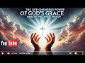 The Life Changing Power of God's Grace