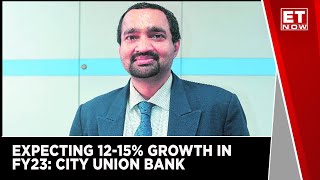 Expecting 12-15% growth in FY23 | N Kamakodi, City Union Bank