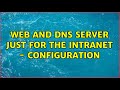 Web and DNS server just for the intranet - configuration (2 Solutions!!)