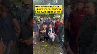 HABIB BAHAR NGAMUK KE POLISI‼️HBS KE POLISI : TANGKAP AJA SAYA SEKARANG PAK‼️HABIB BAHAR TOOOOP‼️