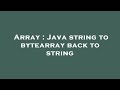 Array : Java string to bytearray back to string